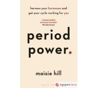 Period Power: Harness Your Hormones And Get Your Cycle Working For You