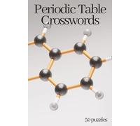 Periodic Table Crossword Puzzle Book for Adults: 50 Fun and Challenging Puzzles About Elements, Atomic Numbers, Chemistry Terms, Discoveries, and the Science of Matter