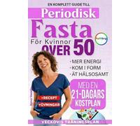 Periodisk Fasta för Kvinnor Över 50: En komplett guide för bättre hälsa, mer energi och hållbar vikt med en 21-dagars kostplan
