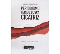 PERIODISMO HERIDO BUSCA CICATRIZ (PLAZA Y VALDES)