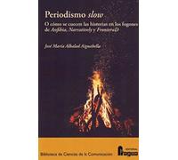 Periodismo slow. O cómo se cuecen las historias en los fogones de Anfibia, Narratively y FronteraD (Biblioteca de Ciencias de la Comunicación)