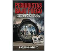 Periodistas bajo fuego: Crónicas de la represión en la Venezuela de Maduro (2024-2025)