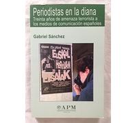periodistas en la diana: Treinta Anos De Amenaza Terrorista a Los Medios De Comunicacion Espanoles/ Thirty Years of Terrorism Threats of the Measures of Spain's Comunication