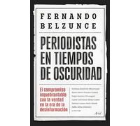 Periodistas en tiempos de oscuridad: El compromiso inquebrantable con la verdad en la era de la desinformación (Ariel)