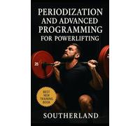Periodization and Advanced Programming for Powerlifting: Master Structured Training Cycles, Maximize Strength Gains, and Peak Perfectly for Every Powerlifting Meet