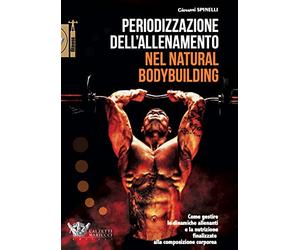Periodizzazione dell'allenamento nel natural bodybuilding. Come gestire le dinamiche allenanti e la nutrizione finalizzate alla composizione corporea