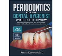 PERIODONTICS FOR THE DENTAL HYGIENIST WITH NBDHE REVIEW: Periodontal Disease, Gum Health, and Clinical Treatment Principles with Board Exam Practice Questions and Case Studies