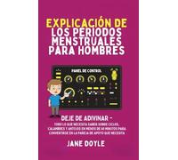 Períodos Explicados Para Hombres: Deje de Adivinar: Todo Lo Que Necesita Saber Sobre Ciclos, Calambres y Antojos en Menos de 60 Minutos para Convertirse en la Pareja de Apoyo que Necesita