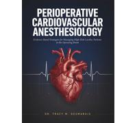PERIOPERATIVE CARDIOVASCULAR ANESTHESIOLOGY: Evidence-Based Strategies for Managing High-Risk Cardiac Patients in the Operating Room.