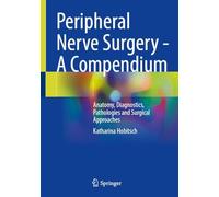 Peripheral Nerve Surgery - A Compendium: Anatomy, Diagnostics, Pathologies and Surgical Approaches