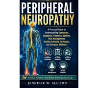 Peripheral Neuropathy: A Practical Guide to Understanding Symptoms, Diagnosis, Treatment Options, Pain Management, Healthy Lifestyle Strategies, and Everyday Wellness