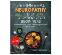 PERIPHERAL NEUROPATHY DIET COOKBOOK FOR BEGINNERS: Simple Healing Meals for Neuropathy and Nerve Health
