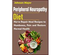 Peripheral Neuropathy Diet: Nerve Repair Meal Recipes to Numbness, Pain and Restore Normal Health