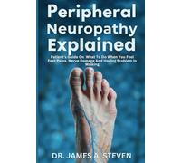 peripheral Neuropathy Explained: Patient's Guide On What To Do When You Feel Feet Pains, Nerve Damage And Having Problem In Walking