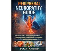 Peripheral Neuropathy Guide: A Practical Guide to Understanding Nerve Pain, Managing Tingling and Numbness, and Supporting Mobility and Daily Comfort