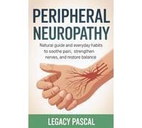 Peripheral Neuropathy: Natural guide and Everyday Habits to Soothe Pain, Strengthen Nerves, and Restore Balance