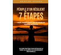 Périple d’un Résilient - 7 étapes pour transformer une blessure en pouvoir intérieur - Un guide pratique pour retrouver sa force, sa clarté et sa souveraineté émotionnelle