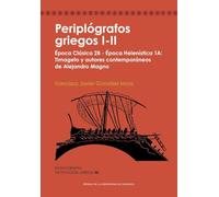 Periplógrafos griegos I-II. Época Clásica 2B - Época Helenística 1A: Timageto y autores contemporáneos de Alejandro Magno: 34 (Monografías de Filología Griega)
