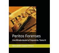 Peritos Forenses: Una Mirada desde la Psiquiatria. Tomo III (Una mirada desde la Psiquiatria Forense)