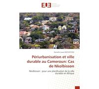 Périurbanisation et ville durable au Cameroun: Cas de Nkolbisson: Nkolbisson : pour une planification de la ville durable en Afrique