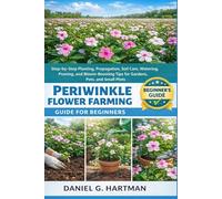 Periwinkle Flower Farming Guide for Beginners: Step-by-Step Planting, Propagation, Soil Care, Watering, Pruning, and Bloom-Boosting Tips for Gardens, Pots, and Small Plots