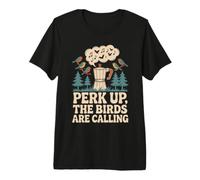 Perk Up, The Birds Are Calling Aves café Naturaleza Camiseta Premium