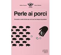 Perle ai porci. Proverbi e modi di dire per chi non ha tempo da perdere (Arte)
