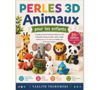 PERLES 3D Animaux pour les enfants: Un guide amusant et étape par étape pour créer d'adorables animaux en perles : perles, nœuds, motifs et plus de 25 animaux à réaliser avec du fil et des couleurs