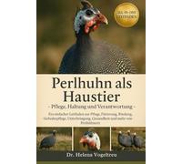 Perlhuhn als Haustier -Pflege, Haltung und Verantwortung: Ein einfacher Leitfaden zur Pflege, Fütterung, Bindung, Fellpflege, Unterbringung, Gesundheit und mehr von Perlhühnern