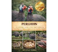 Perlhuhn: Ein vollständiger leitfaden zu zucht, pflege, aufbewahrung, gesundheit und habitomeinrichtung für das erstaunliche perlgeheul