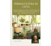 PERMACULTURA IN CITTÀ: GUIDA PRATICA PER COLTIVARE UN ORTO SINERGICO SUL BALCONE O NEL GIARDINO DI CASA