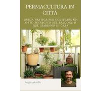 PERMACULTURA IN CITTÀ: GUIDA PRATICA PER COLTIVARE UN ORTO SINERGICO SUL BALCONE O NEL GIARDINO DI CASA