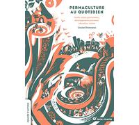 Permaculture au quotidien: Jardin, santé, gouvernance, développement personnel, éducation, cuisine