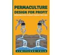 Permaculture Design for Profit: Scaling Regenerative Farming for Maximum Yield & Value