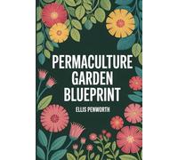 Permaculture Garden Blueprint: Ecological Principles and Practical Processes for Creating Productive, Low-Input Garden Ecosystems