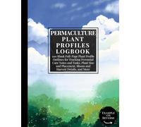 Permaculture Plant Profiles Logbook: 100 Blank Full-Page Plant Profile Outlines for Tracking Perennial Care Notes and Tasks, Plant Size and Placement, ... Food Forest, & Homestead Planning