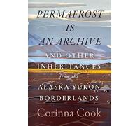 Permafrost Is an Archive: And Other Inheritances from the Alaska-Yukon Borderlands (In Place)