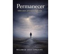 Permanecer: Sobre amor, presença e o que fica