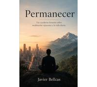 Permanecer: Un cuaderno honesto sobre la meditación Vipassana y la vida diaria
