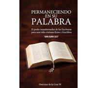 Permaneciendo en su palabra: El poder transformador de las Escrituras para una vida cristiana firme y fructífera