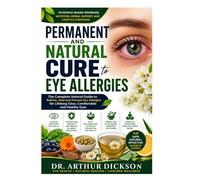 PERMANENT AND NATURAL CURE TO EYE ALLERGIES: Evidence-Based Remedies, Nutrition, Herbal Support, and Lifestyle Strategies for Clear, Comfortable, and Healthy Eyes