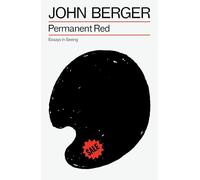 John Berger – Permanent Red: Essays in Seeing (The Essential John Berger)