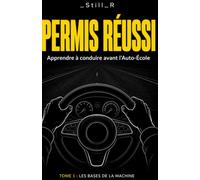Permis Réussi - Tome 1 : Les Bases de la Machine (Permis Réussi - Apprendre à conduire avant L'auto-école)