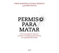Permiso Para Matar: Una Investigación Sobre Los Crímenes Cometidos Por Las Fuerzas de Seguridad del Estado / Permission to Kill