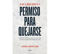 Permiso para quejarse: Lo que el dolor cuenta de ti (Ariel)