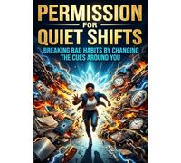 Permission for Quiet Shifts: Breaking Bad Habits by Changing the Cues Around You
