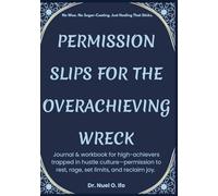Permission Slips for the Overachieving Wreck: Journal & workbook for high-achievers trapped in hustle culture-permission to rest, rage, set limits, and reclaim joy.