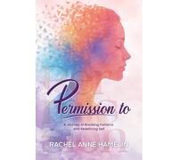 Permission To: A Journey of Breaking Patterns and Redefining Self