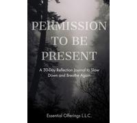 PERMISSION TO BE PRESENT: A 30-Day Reflection Journal to Slow Down and Breathe Again