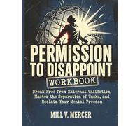 Permission to Disappoint Workbook: Break Free from External Validation, Master the Separation of Tasks, and Reclaim Your Mental Freedom